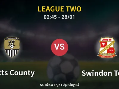 Kết Quả: Notts County 2-1 Swindon Town – Highlight & Bàn Thắng | League Two