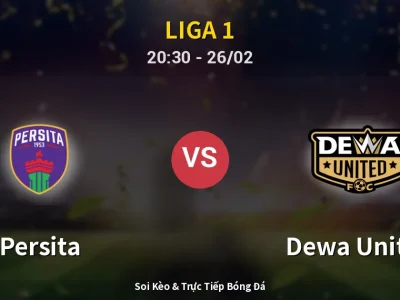 Soi Kèo Persita vs Dewa United – 20:30 26/02 | Nhận Định, Dự Đoán Tỷ Số