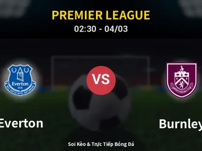 Kết Quả: Everton 2-0 Burnley – Highlight & Bàn Thắng | Premier League