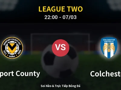 Soi Kèo Newport County vs Colchester – 22:00 07/03 | Nhận Định, Dự Đoán Tỷ Số