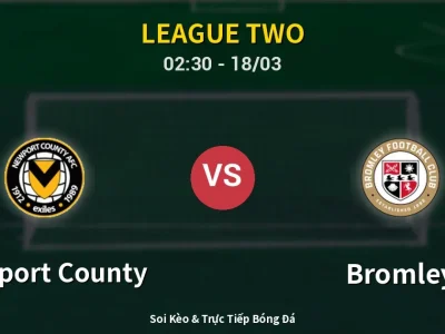 Kết Quả: Newport County 0-1 Bromley – Highlight & Bàn Thắng | League Two