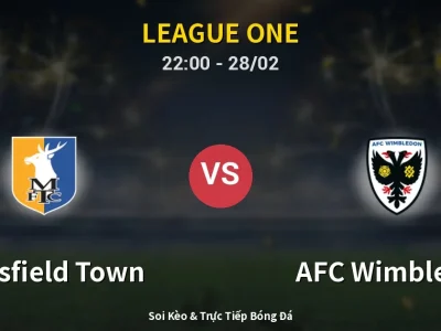 Soi Kèo Mansfield Town vs AFC Wimbledon – 22:00 28/02 | Nhận Định, Dự Đoán Tỷ Số