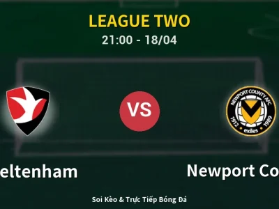 Soi Kèo Cheltenham vs Newport County – 21:00 18/04 | Nhận Định, Dự Đoán Tỷ Số