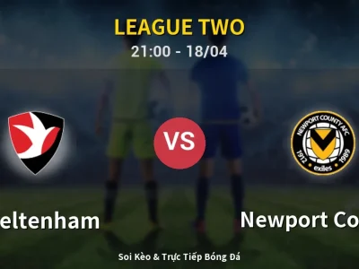 Soi Kèo Cheltenham vs Newport County – 21:00 18/04 | Nhận Định, Dự Đoán Tỷ Số