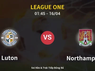 Kết Quả: Luton 2-1 Northampton – Highlight & Bàn Thắng | League One