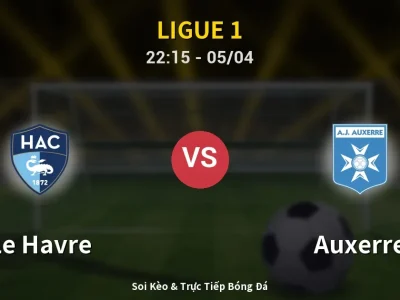 Soi Kèo Le Havre vs Auxerre – 22:15 05/04 | Nhận Định, Dự Đoán Tỷ Số