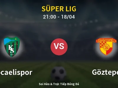 Soi Kèo Kocaelispor vs Göztepe – 21:00 18/04 | Nhận Định, Dự Đoán Tỷ Số