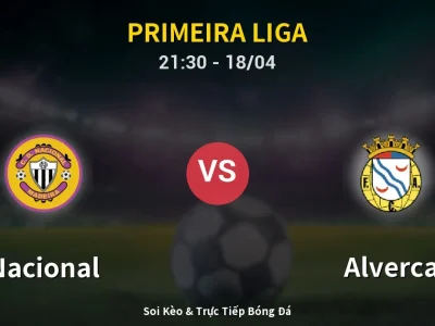Soi Kèo Nacional vs Alverca – 21:30 18/04 | Nhận Định, Dự Đoán Tỷ Số