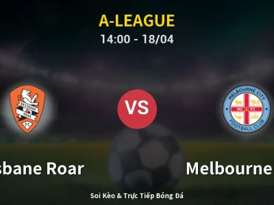 Soi Kèo Brisbane Roar vs Melbourne City – 14:00 18/04 | Nhận Định, Dự Đoán Tỷ Số