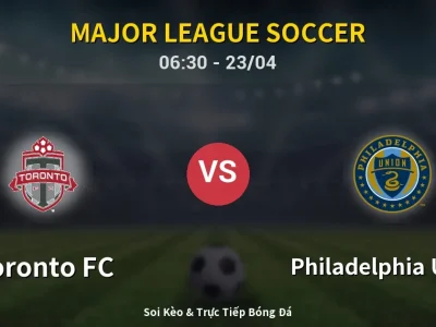 Soi Kèo Toronto FC vs Philadelphia Union – 06:30 23/04 | Nhận Định, Dự Đoán Tỷ Số