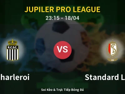 Soi Kèo Charleroi vs Standard Liege – 23:15 18/04 | Nhận Định, Dự Đoán Tỷ Số